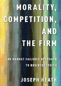 (READ)-Morality, Competition, and the Firm: The Market Failures Approach to Business Ethics