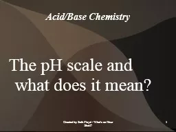 Acid/Base Chemistry The pH scale and what does it mean?