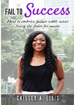 (BOOK)-Fail To Success: How to Embrace Failure While Never Losing the Desire for Success