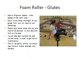 Foam Roller -  Glutes Start in a figure-4 position while seated on the foam roller.