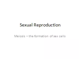 Sexual Reproduction Meiosis – the formation of sex cells