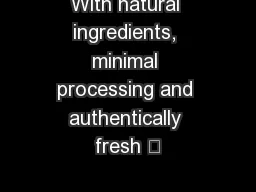 With natural ingredients, minimal processing and authentically fresh 
