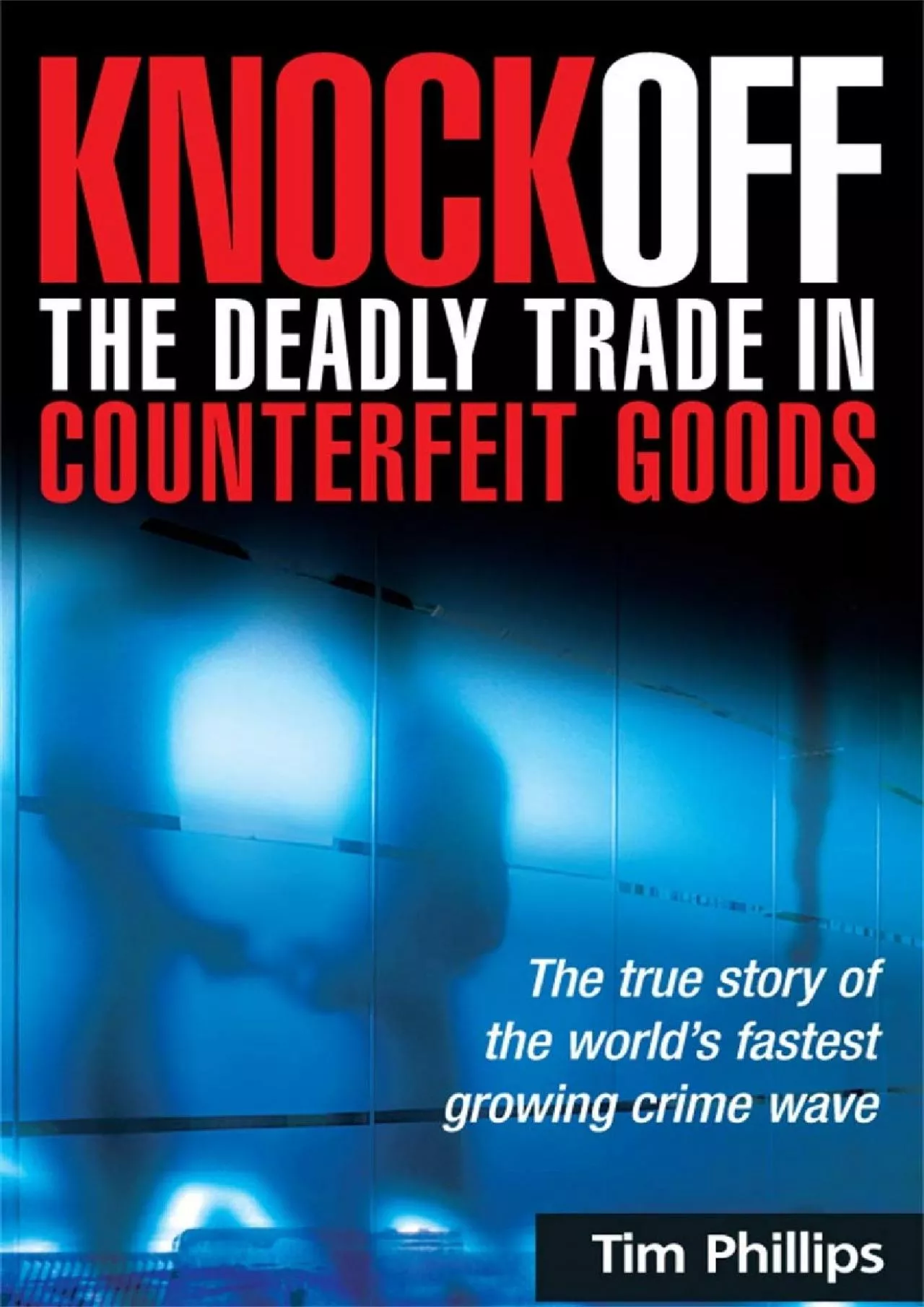(READ)-Knockoff: The Deadly Trade in Counterfeit Goods: The True Story of the World\'s