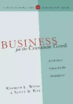 (DOWNLOAD)-Business for the Common Good: A Christian Vision for the Marketplace (Christian Worldview Integration Series)