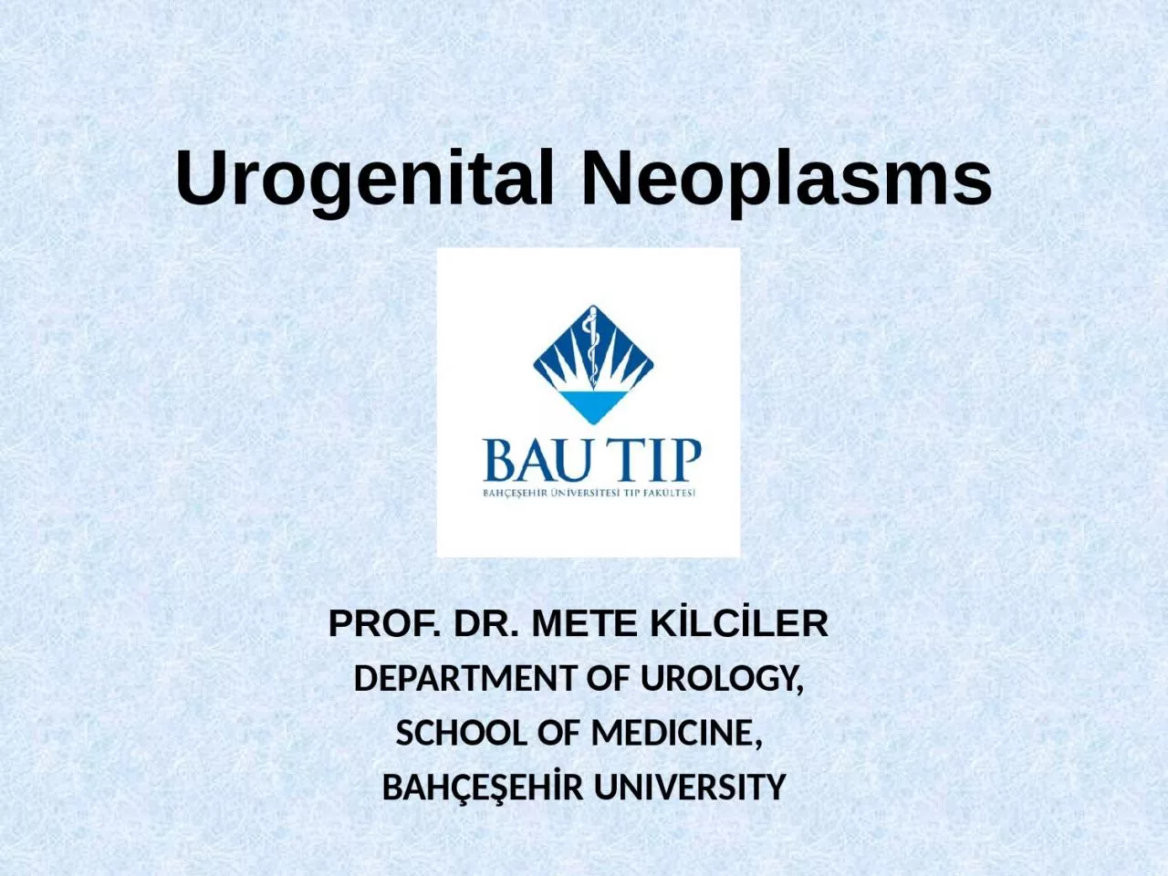 U rogenital   Neoplasms PROF. DR. METE KİLCİLER