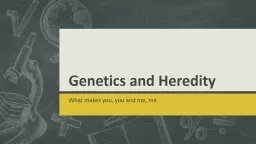 Genetics and Heredity What makes you, you and me, me.