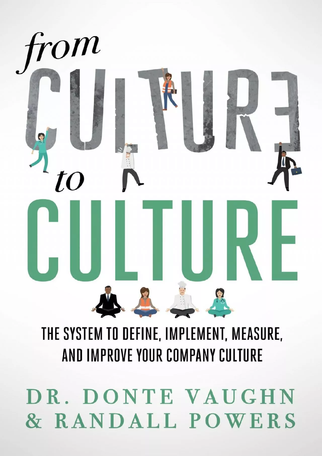 (DOWNLOAD)-From CULTURE to CULTURE: The System to Define, Implement, Measure, and Improve