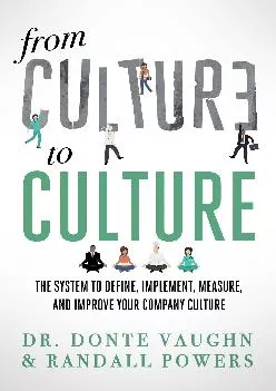 (DOWNLOAD)-From CULTURE to CULTURE: The System to Define, Implement, Measure, and Improve Your Company Culture