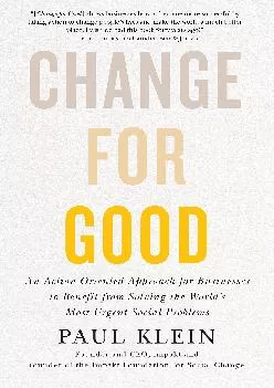 (BOOK)-Change for Good: An Action-Oriented Approach for Businesses to Benefit from Solving the World\'s Most Urgent Social Problems