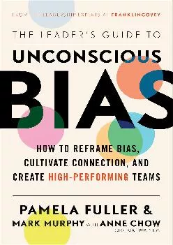 (READ)-The Leader\'s Guide to Unconscious Bias: How To Reframe Bias, Cultivate Connection,