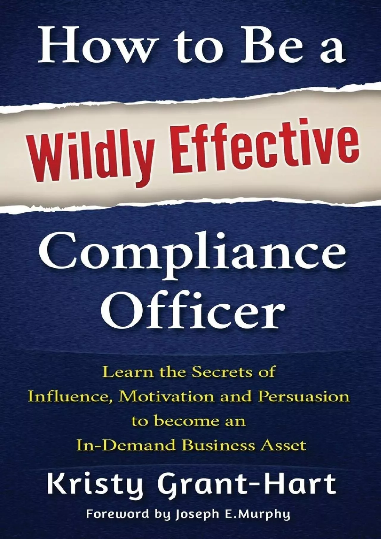 (EBOOK)-How to Be a Wildly Effective Compliance Officer: Learn the Secrets of Influence,