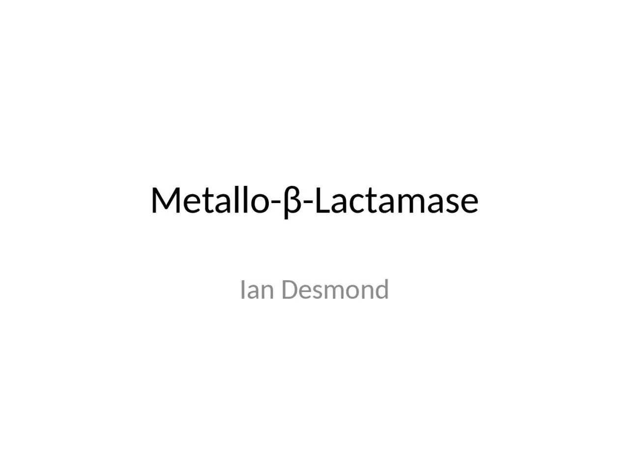 Metallo -β- Lactamase Ian Desmond