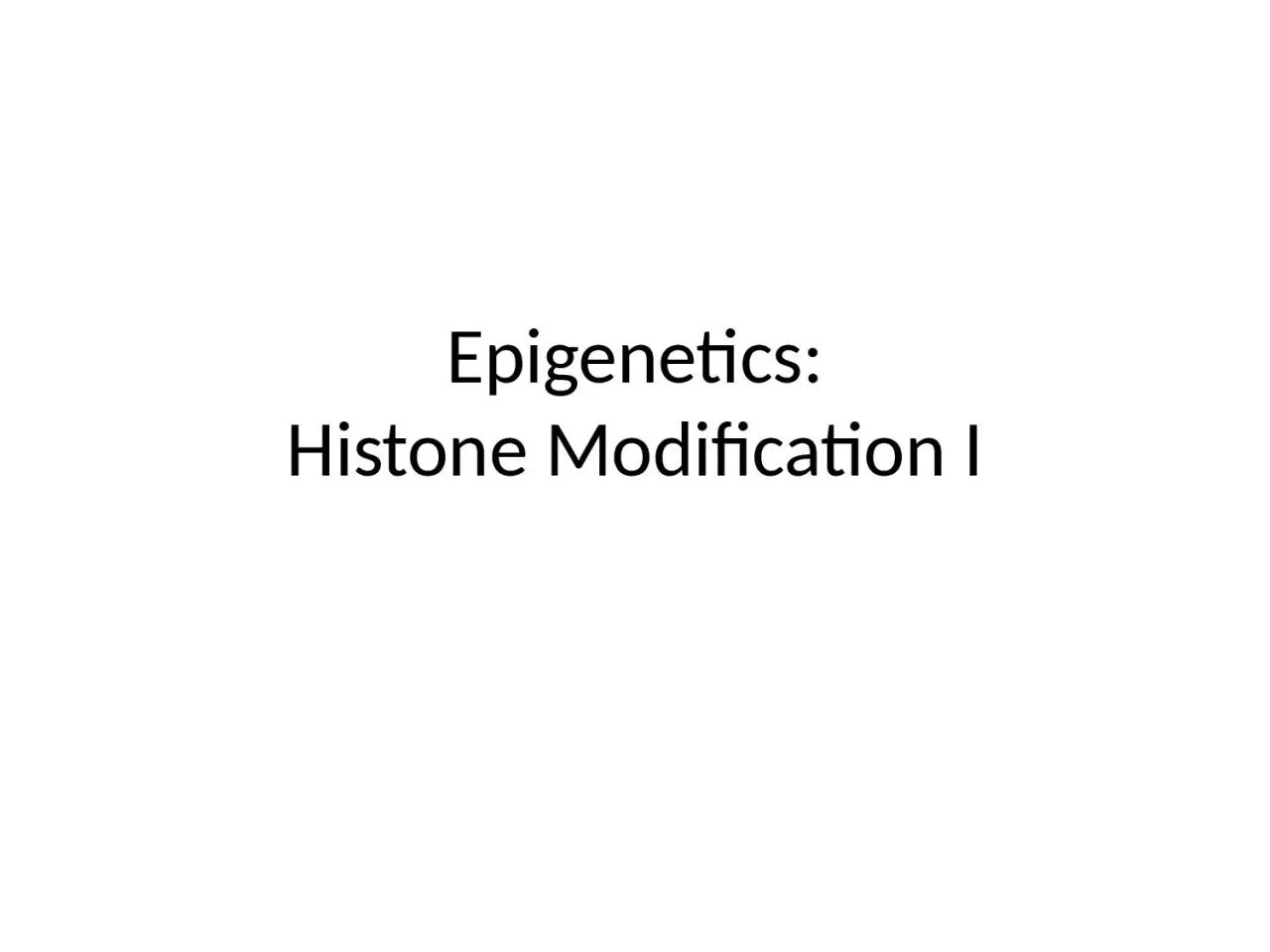 PPT-Epigenetics : Histone Modification I