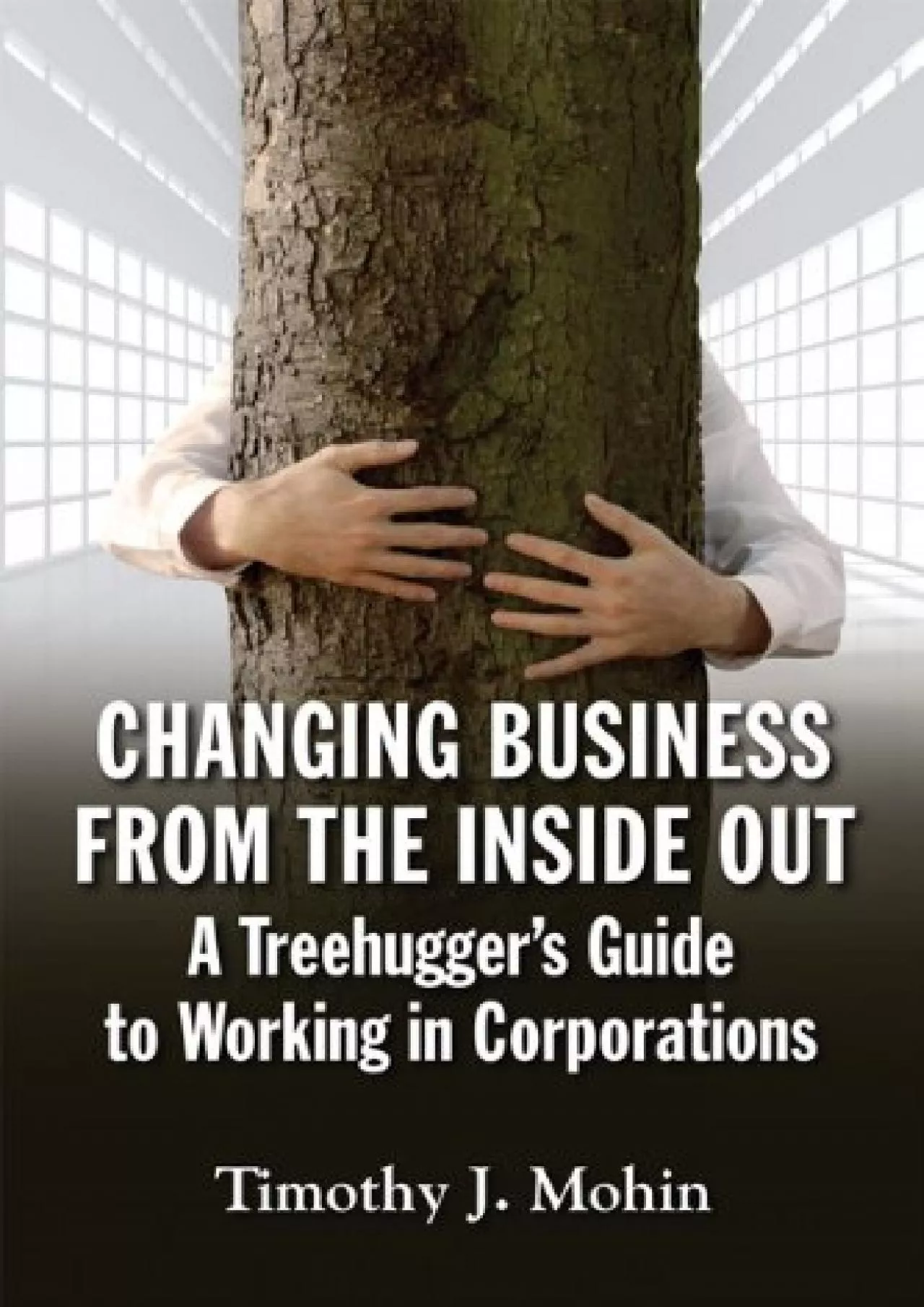 PDF-(DOWNLOAD)-Changing Business from the Inside Out: A Treehugger\'s Guide to Working in