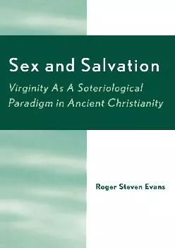 (BOOS)-Sex and Salvation: Virginity As A Soteriological Paradigm in Ancient Christianity: