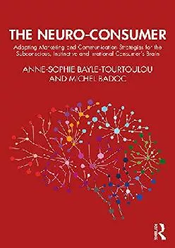 (READ)-The Neuro-Consumer: Adapting Marketing and Communication Strategies for the Subconscious, Instinctive and Irrational Consu...