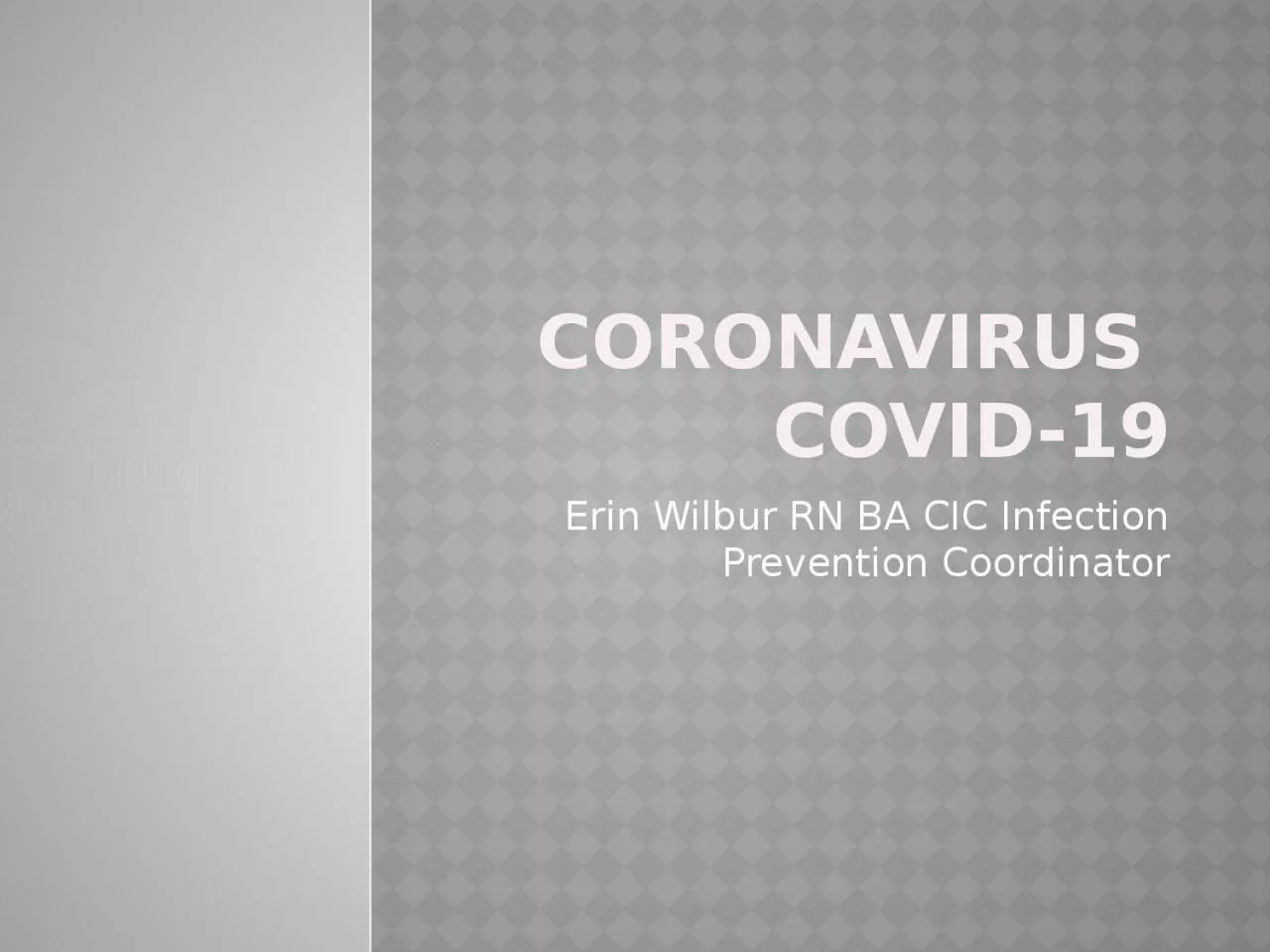CORONAVIRUS  COVID-19 Erin Wilbur RN BA CIC Infection Prevention Coordinator