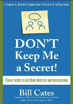 (DOWNLOAD)-Don\'t Keep Me A Secret: Proven Tactics to Get Referrals and Introductions