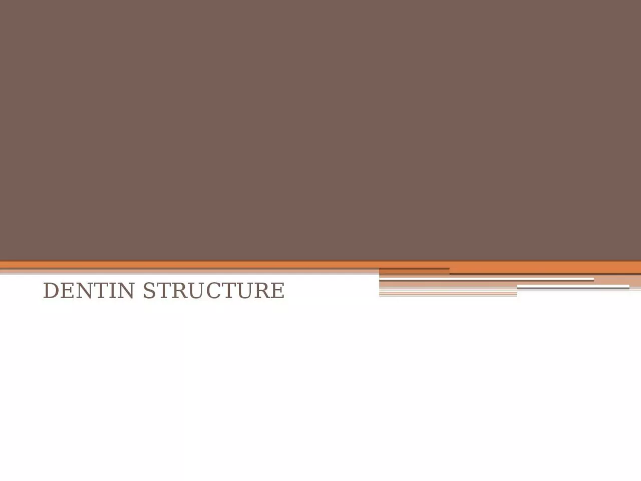 PPT-DENTIN STRUCTURE The dentin provides the bulk and general form of the tooth and is characterized