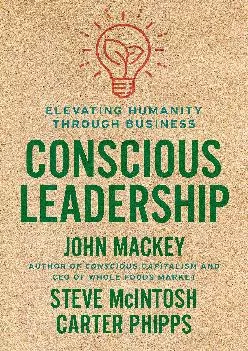 (DOWNLOAD)-Conscious Leadership: Elevating Humanity Through Business