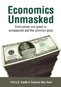 (DOWNLOAD)-Economics Unmasked: From Power and Greed to Compassion and the Common Good