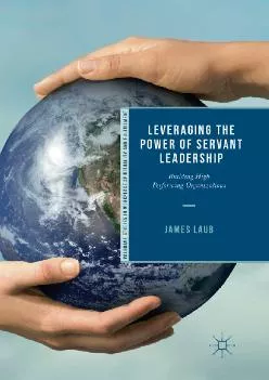 (READ)-Leveraging the Power of Servant Leadership: Building High Performing Organizations (Palgrave Studies in Workplace Spiritua...