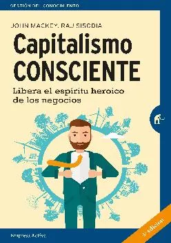 (READ)-Capitalismo consciente: Libera el espíritu heroico de los negocios (Gestión del conocimiento) (Spanish Edition)