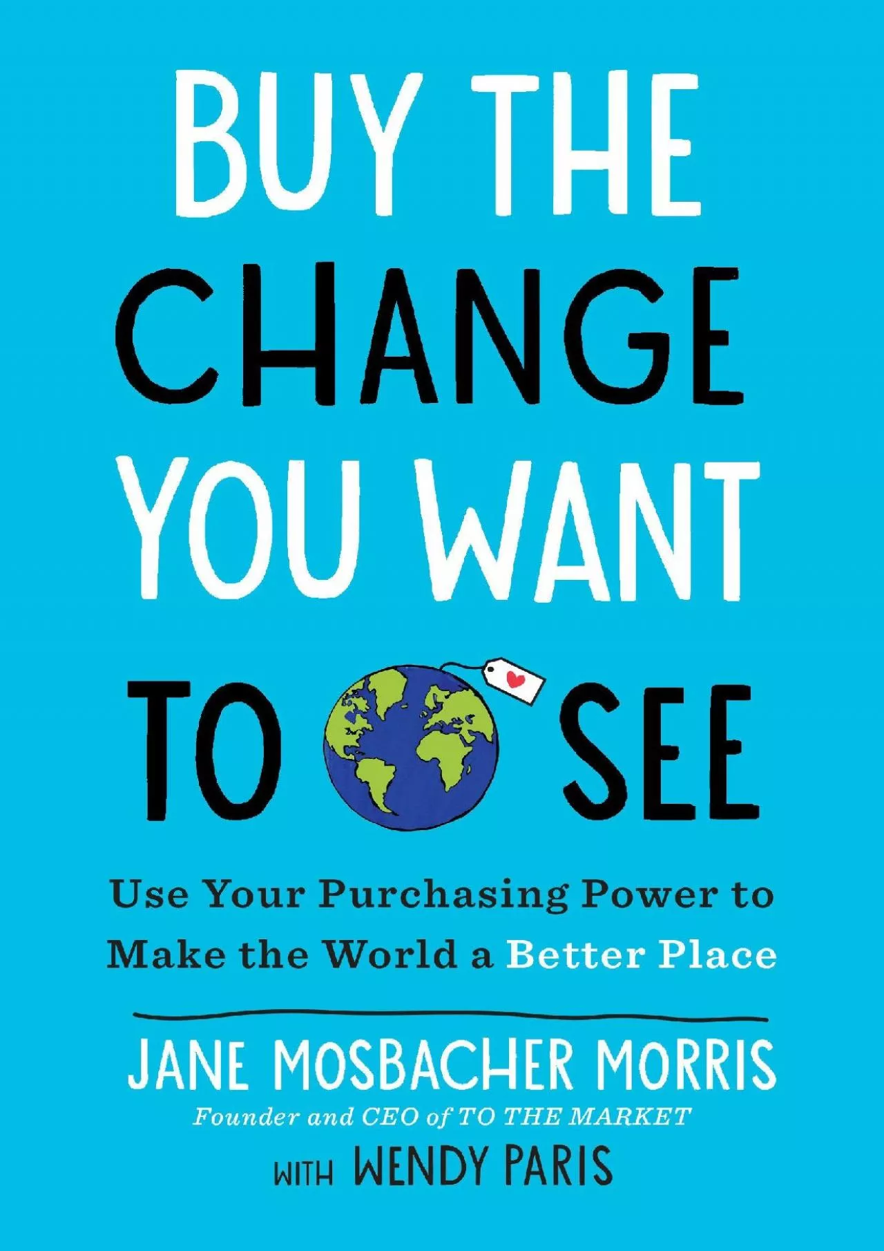 (BOOS)-Buy the Change You Want to See: Use Your Purchasing Power to Make the World a Better