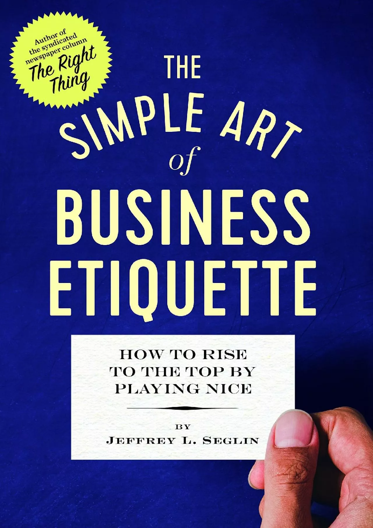 (DOWNLOAD)-The Simple Art of Business Etiquette: How to Rise to the Top by Playing Nice