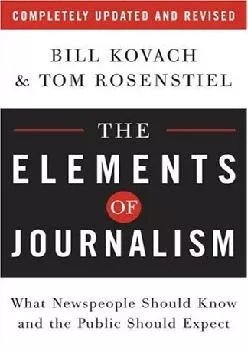 (DOWNLOAD)-The Elements of Journalism: What Newspeople Should Know and the Public Should Expect, Completely Updated and Revised