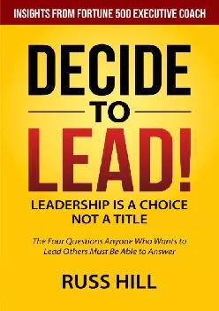 (BOOK)-Decide to Lead: The Four Questions Anyone Who Wants to Lead Others Must Be Able to Answer