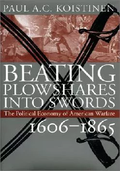 (EBOOK)-Beating Plowshares into Swords: The Political Economy of American Warfare, 1606-1865