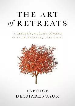 (DOWNLOAD)-The Art of Retreats: A Leader\'s Journey Toward Clarity, Balance, and Purpose