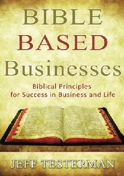 (READ)-Bible Based Businesses: Biblical Principles for True Success in Business and Life