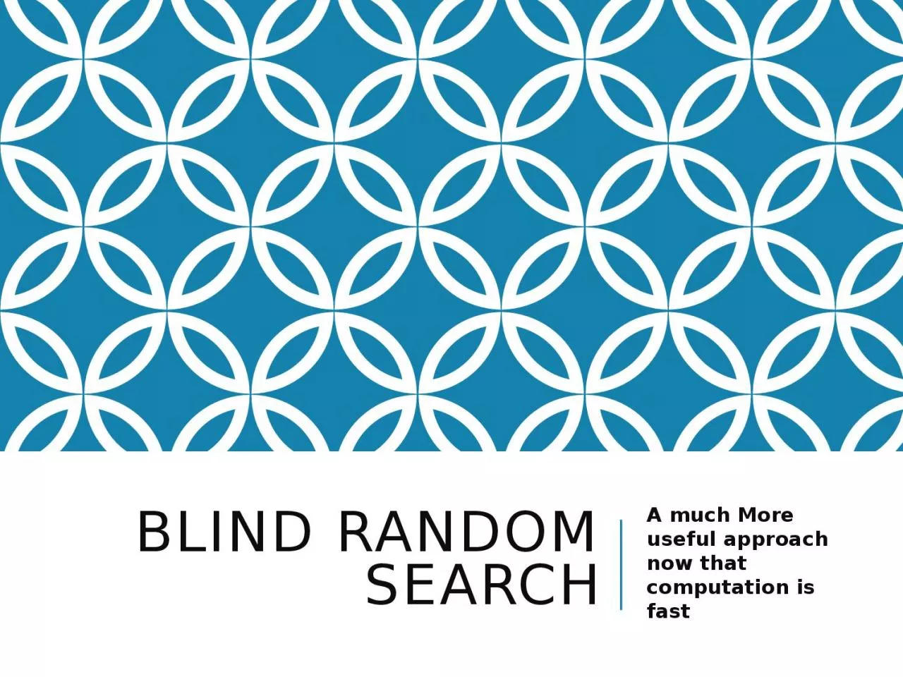 Blind Random Search A much More useful approach now that computation is fast