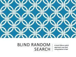 Blind Random Search A much More useful approach now that computation is fast