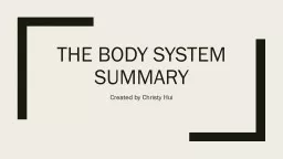 The Body System Summary Created by Christy Hui