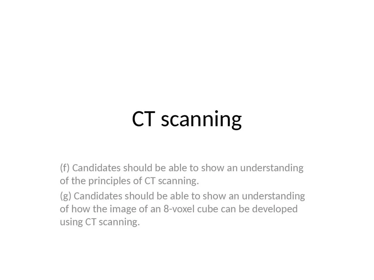 CT scanning (f) Candidates should be able to show an understanding of the principles of