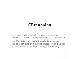 CT scanning (f) Candidates should be able to show an understanding of the principles of CT scanning