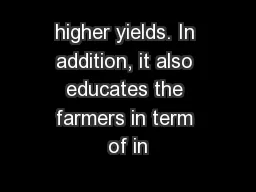 higher yields. In addition, it also educates the farmers in term of in