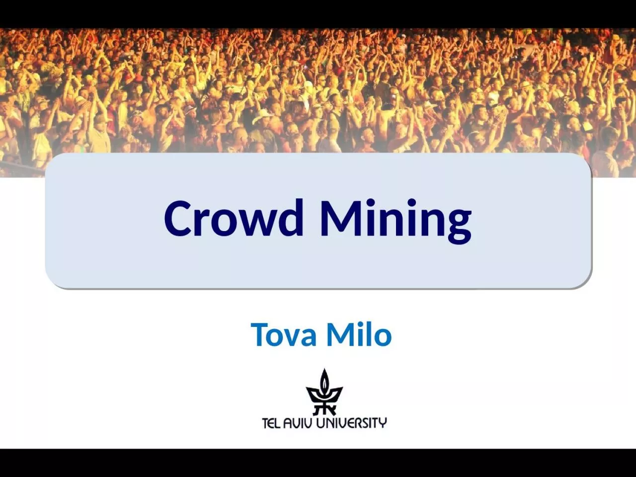 Crowd Mining Tova  Milo The engagement of crowds of Web users for data procurement