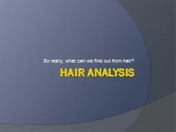 Hair Analysis So really, what can we find out from hair?