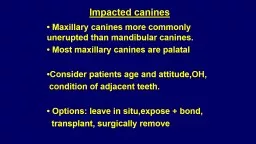 Impacted canines •  Maxillary canines more commonly       unerupted than mandibular canines.