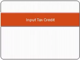 Input Tax Credit This presentation covers only those Input tax credit topics which are