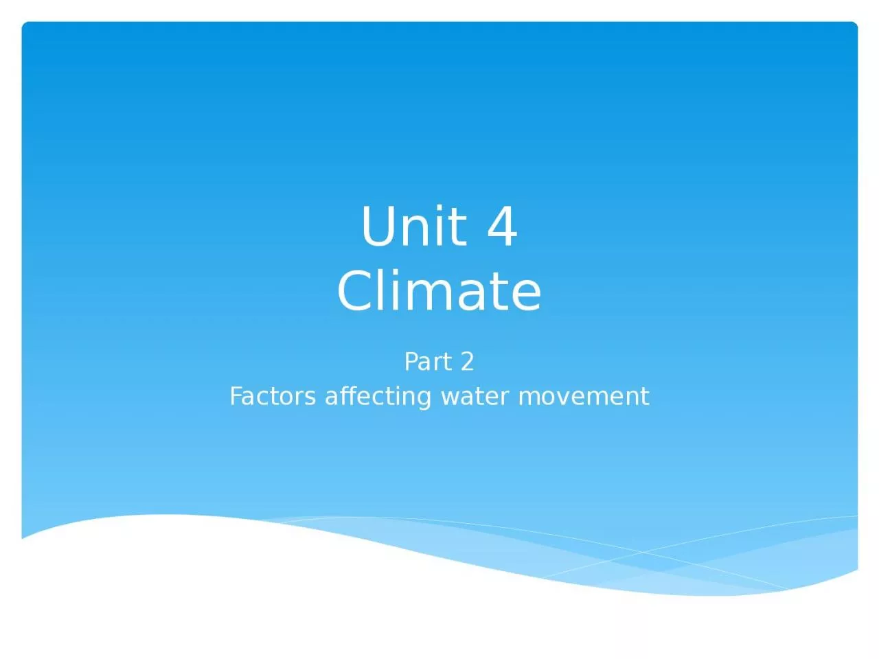 PPT-Unit 4 Climate Part 2 Factors affecting water movement