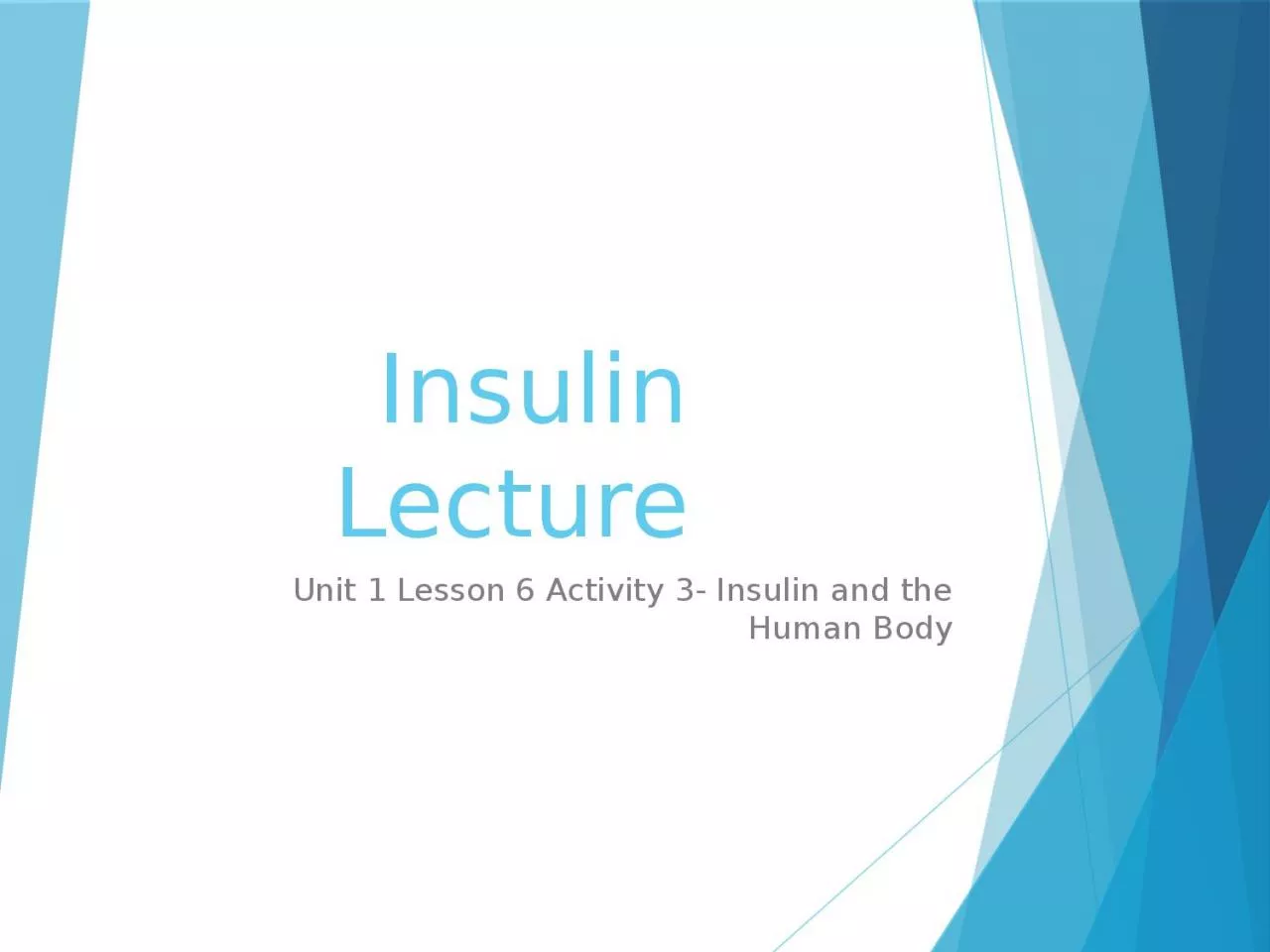 Insulin Lecture Unit 1 Lesson 6 Activity 3- Insulin and the Human Body