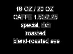 16 OZ / 20 OZ  CAFFE 1.50/2.25 special, rich roasted blend-roasted eve