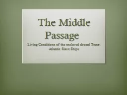 The Middle Passage	 Living Conditions of the enslaved aboard Trans-Atlantic Slave Ships