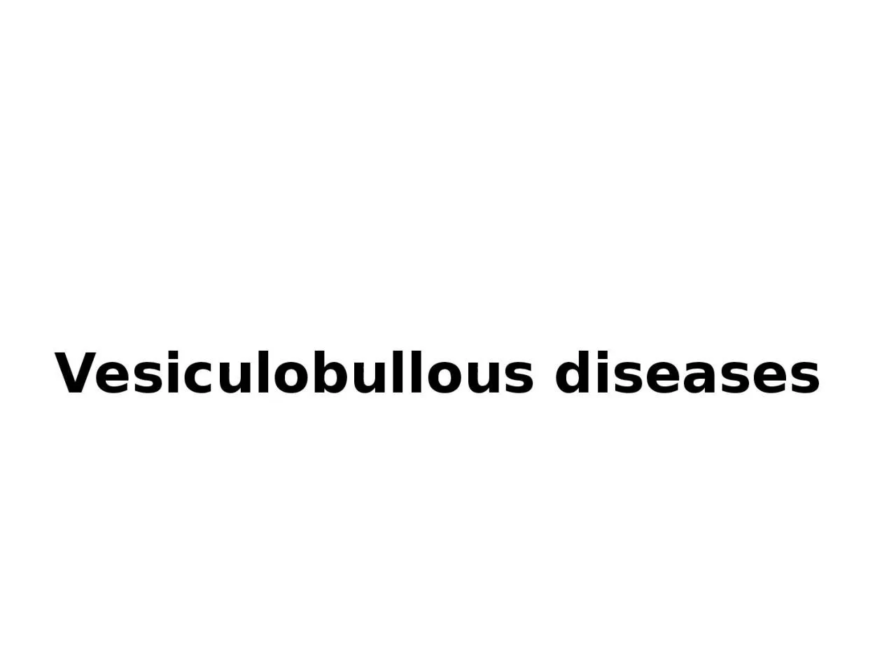 PPT-Vesiculobullous diseases