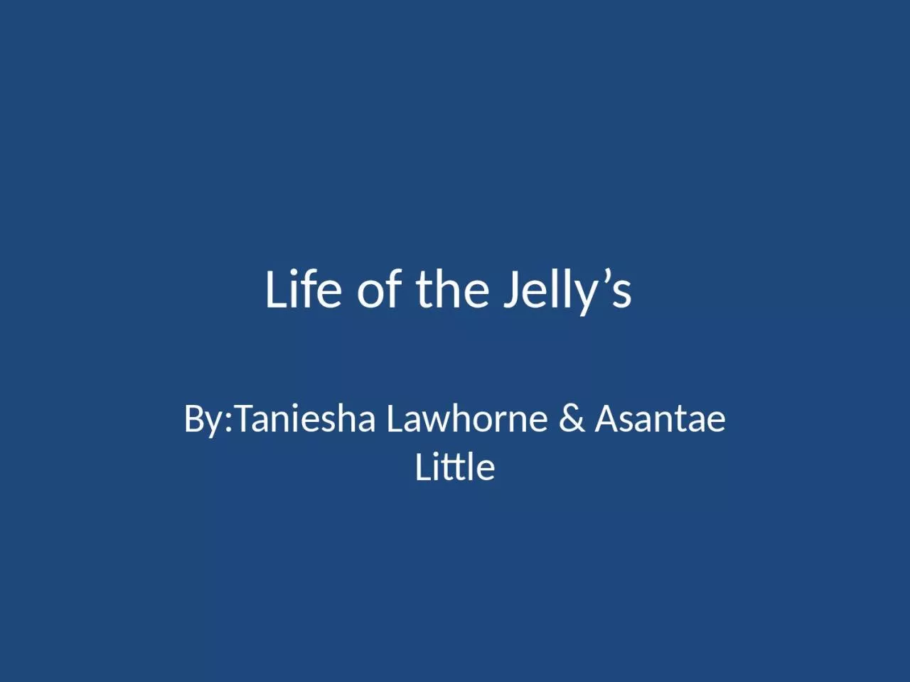 PPT-Life of the Jelly’s By:Taniesha